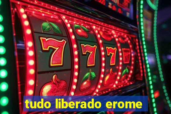tudo liberado erome